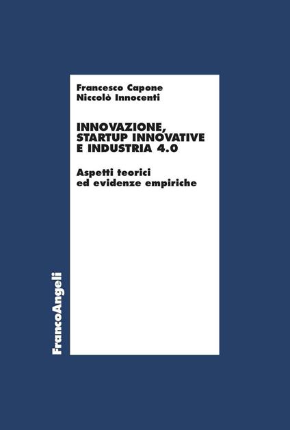 Innovazione, startup innovative e industria 4.0. Aspetti teorici ed evidenze empiriche - Francesco Capone,Niccolò Innocenti - ebook