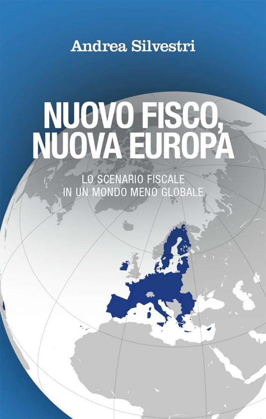 Nuovo fisco, nuova Europa. Lo scenario fiscale in un mondo meno globale - Andrea Silvestri - ebook