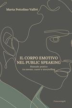 Il corpo emotivo nel public speaking. Manuale pratico tra mente, cuore e storytelling