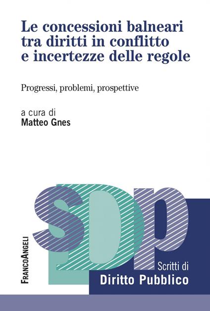 Le concessioni balneari tra diritti in conflitto e incertezze delle regole. Progressi, problemi, prospettive - Matteo Gnes - ebook
