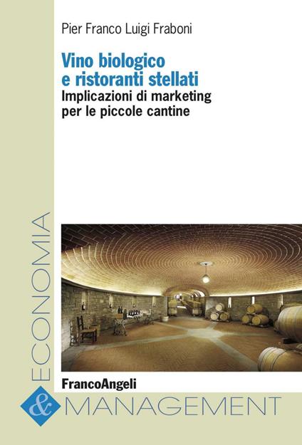 Vino biologico e ristoranti stellati. Implicazioni di marketing per le piccole cantine - Pier Franco Luigi Fraboni - copertina