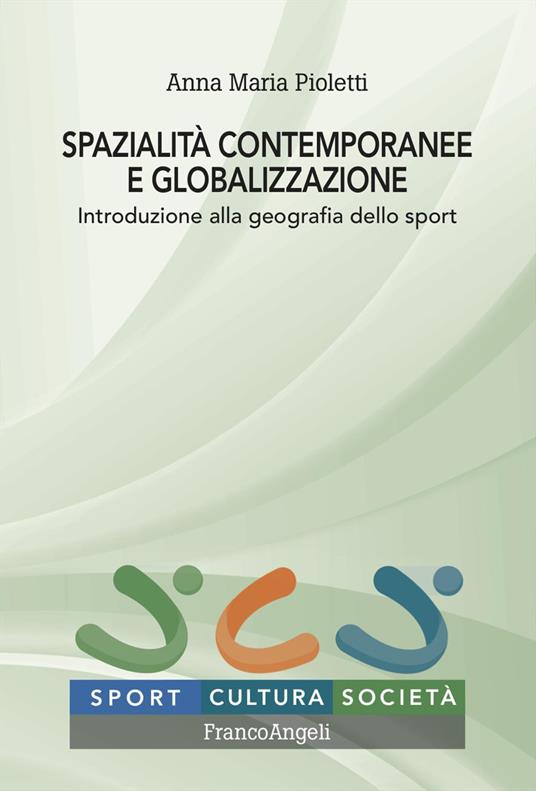 Spazialità contemporanee e globalizzazione. Introduzione alla geografia dello sport - Anna Maria Pioletti - copertina