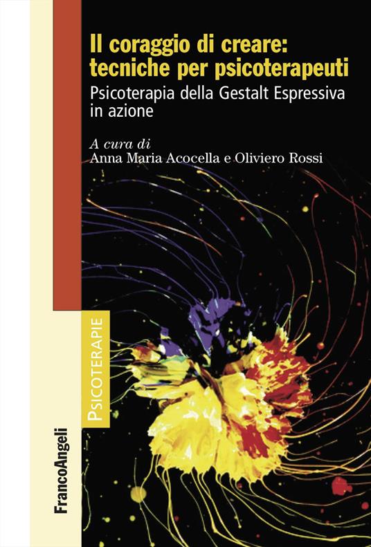Il coraggio di creare: tecniche per psicoterapeuti. Psicoterapia della Gestalt Espressiva in azione - copertina