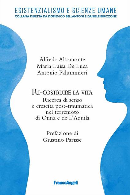 Ri-costruire la vita. Ricerca di senso e crescita post-traumatica nel terremoto di Onna e L'Aquila - Alfredo Altomonte,Maria Luisa De Luca,Antonio Palummieri - copertina