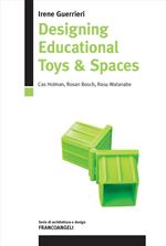 Designing educational toys & spaces. Cas Holman, Rosan Bosch, Rasu Watanabe. Ediz. italiana e inglese
