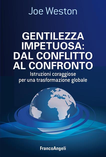 Gentilezza impetuosa: dal conflitto al confronto. Istruzioni coraggiose per una trasformazione globale - Joe Weston - copertina