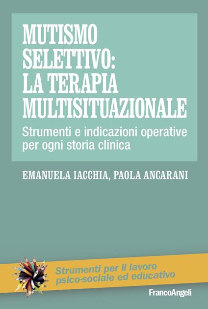 Mutismo selettivo: la terapia multisituazionale. Strumenti e indicazioni operative per ogni storia clinica - Emanuela Iacchia,Paola Ancarani - copertina
