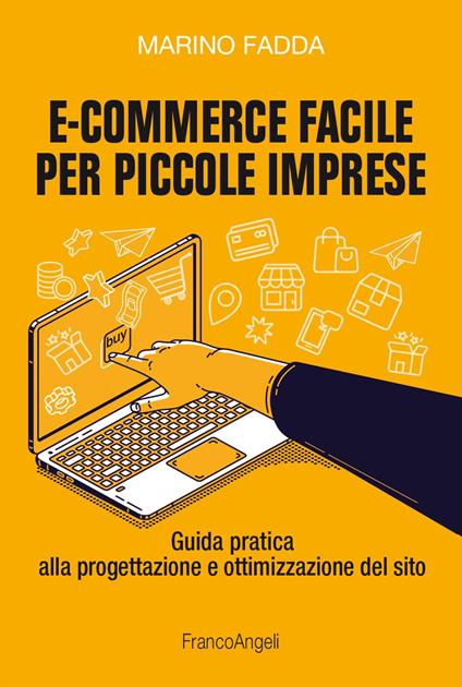 E-commerce facile per piccole imprese. Guida pratica alla progettazione e ottimizzazione del sito - Marino Fadda - copertina