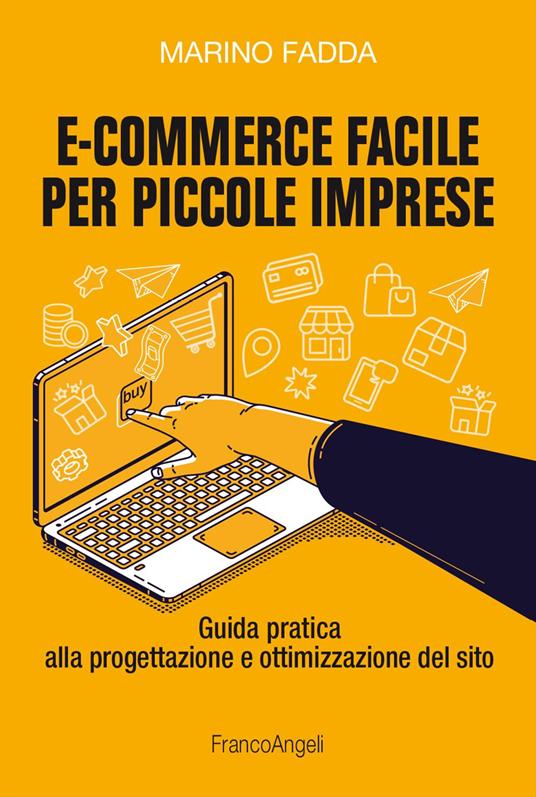 E-commerce facile per piccole imprese. Guida pratica alla progettazione e ottimizzazione del sito - Marino Fadda - copertina