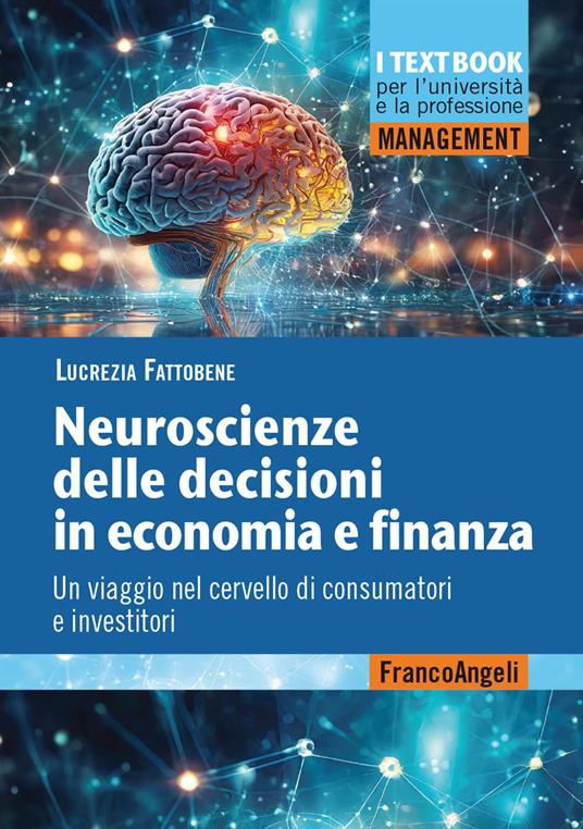 Neuroscienze delle decisioni in economia e finanza. Un viaggio nel cervello di consumatori e investitori - Lucrezia Fattobene - copertina
