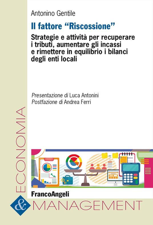 Il fattore «Riscossione». Strategie e attività per recuperare i tributi, aumentare gli incassi e rimettere in equilibrio i bilanci degli enti locali - Antonino Gentile - copertina