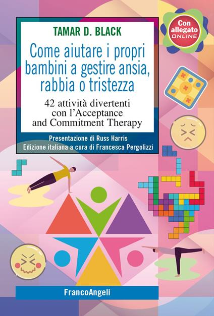 Come aiutare i propri bambini a gestire ansia, rabbia o tristezza. 42 attività divertenti con l'Acceptance and Commitment Therapy - Tamar D. Black - copertina