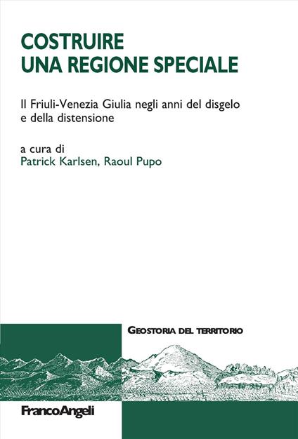Costruire una Regione speciale. Il Friuli-Venezia Giulia negli anni del disgelo e della distensione - copertina