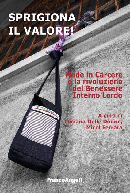 Sprigiona il valore! Made in Carcere e la rivoluzione del Benessere Interno Lordo - copertina