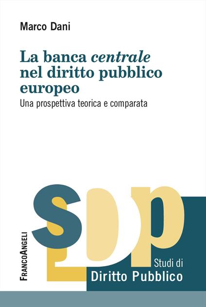 La banca centrale nel diritto pubblico europeo. Una prospettiva teorica e comparata - Marco Dani - copertina