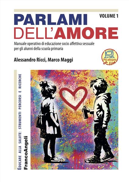Parlami dell'amore. Manuale operativo di educazione socio-affettiva sessuale per gli alunni della scuola primaria. Vol. 1 - Alessandro Ricci,Marco Maggi - copertina