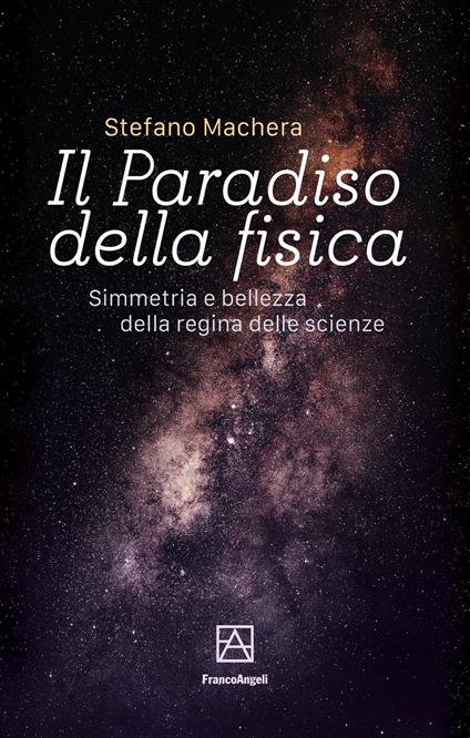 Il paradiso della fisica. Simmetria e bellezza della regina delle scienze - Stefano Machera - copertina