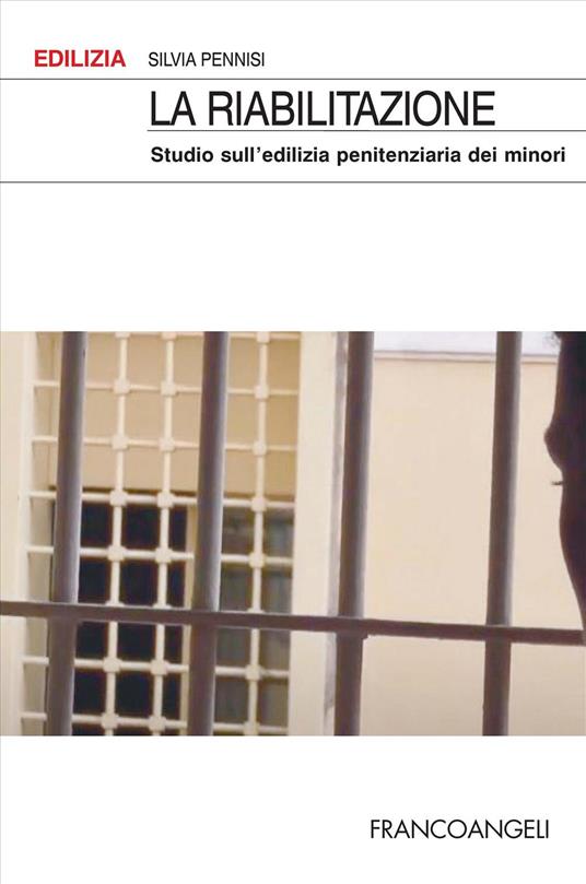 La riabilitazione. Studio sull'edilizia penitenziaria dei minori - Silvia Pennisi - copertina