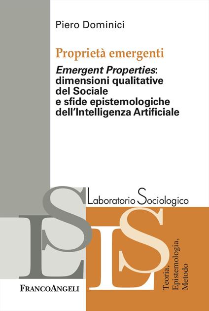 Proprietà emergenti. «Emergent properties»: dimensioni qualitative del sociale e sfide epistemologiche dell'Intelligenza Artificiale - Piero Dominici - copertina