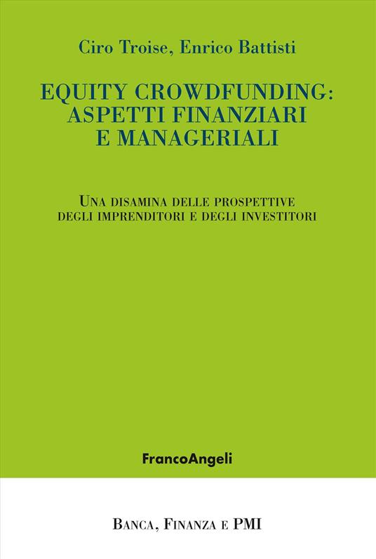 Equity crowdfunding: aspetti finanziari e manageriali. Una disamina delle prospettive degli imprenditori e degli investitori - Ciro Troise,Enrico Battisti - copertina