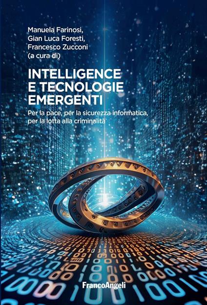 Intelligence e tecnologie emergenti. Per la pace, per la sicurezza informatica, per la lotta alla criminalità - Manuela Farinosi,Gian Luca Foresti,Francesco Zucconi - ebook