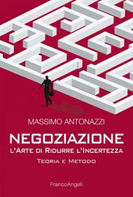Negoziazione: l'arte di ridurre l'incertezza. Teoria e metodo