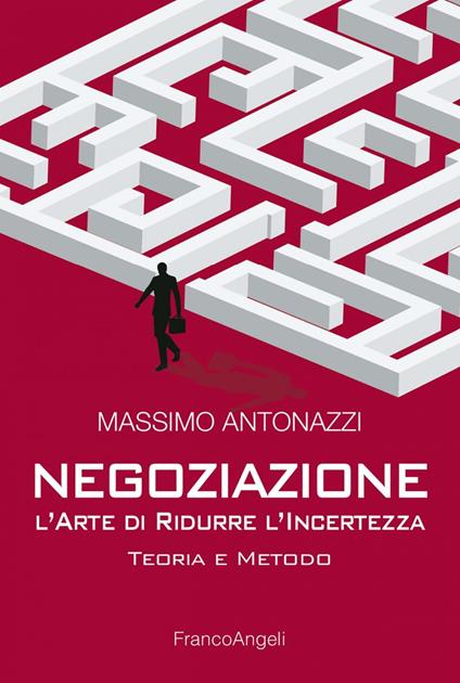 Negoziazione: l'arte di ridurre l'incertezza. Teoria e metodo - Massimo Antonazzi - ebook
