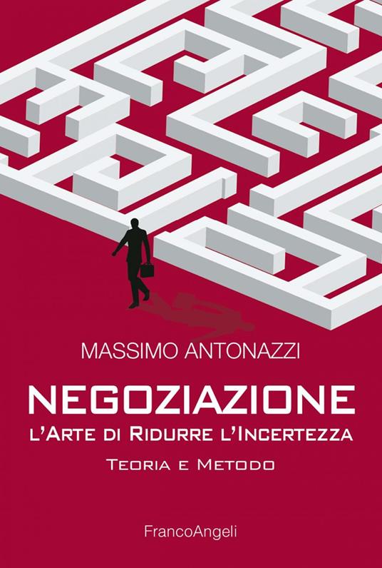 Negoziazione: l'arte di ridurre l'incertezza. Teoria e metodo - Massimo Antonazzi - ebook