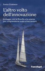 L' altro volto dell'innovazione. In viaggio con la filosofia e la scienza per comprenderne ruolo e meccanismi