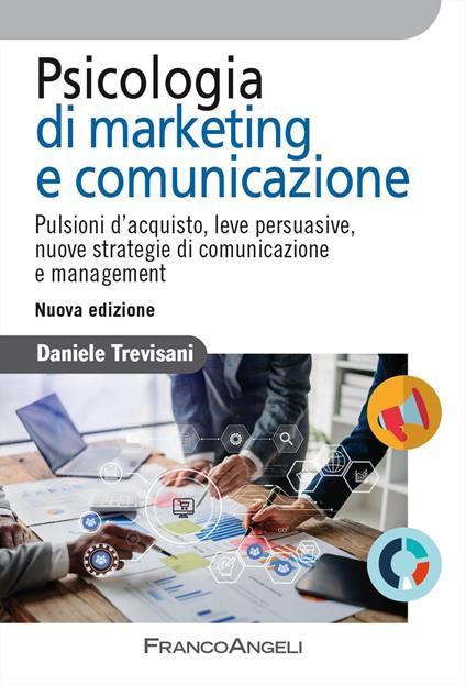 Psicologia di marketing e comunicazione. Pulsioni d'acquisto, leve persuasive, nuove strategie di comunicazione e management. Nuova ediz. - Daniele Trevisani - copertina