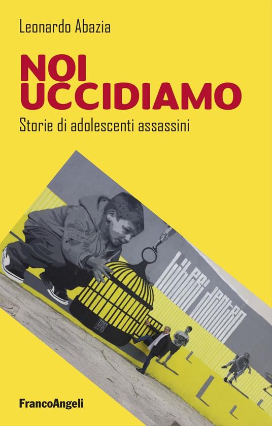 Noi uccidiamo. Storie di adolescenti assassini - Leonardo Abazia - copertina