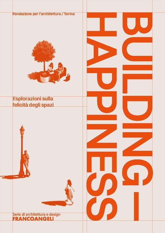 Building Happiness. Esplorazioni sulla felicità degli spazi - Fondazione per l'architettura di Torino - copertina