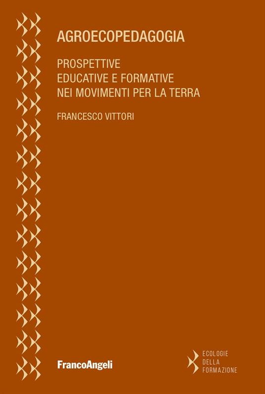 Agroecopedagogia. Prospettive educative e formative nei movimenti per la terra - Francesco Vittori - copertina