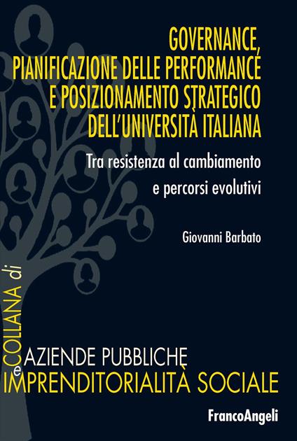 Governance, pianificazione delle performance e posizionamento strategico dell'università italiana. Tra resistenza al cambiamento e processi evolutivi - Giovanni Barbato - copertina