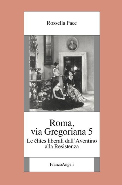 Roma, via Gregoriana 5. Le élites liberali dall'Aventino alla Resistenza - Rossella Pace - copertina