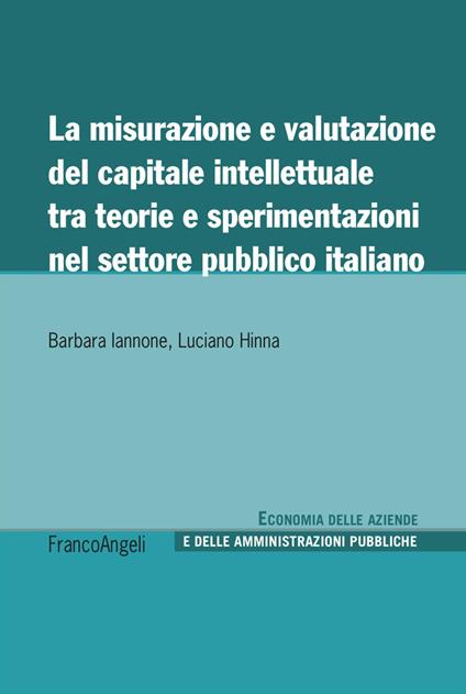 La misurazione e valutazione del capitale intellettuale tra teorie e sperimentazioni nel settore pubblico italiano - Barbara Iannone,Luciano Hinna - copertina