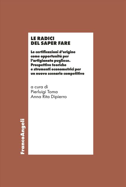 Le radici del saper fare. Le certificazioni d'origine come opportunità per l'artigianato pugliese. Prospettive teoriche e strumenti econometrici per un nuovo scenario competitivo - copertina