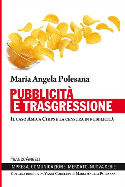 Pubblicità e trasgressione. Il caso Amica Chips e la censura in pubblicità - Maria Angela Polesana - copertina