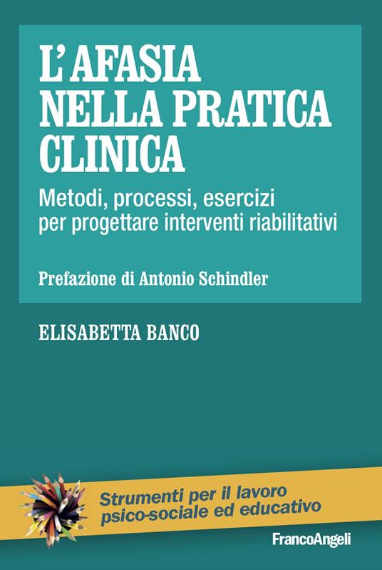 L'afasia nella pratica clinica. Metodi, processi, esercizi per progettare interventi riabilitativi - Elisabetta Banco - copertina