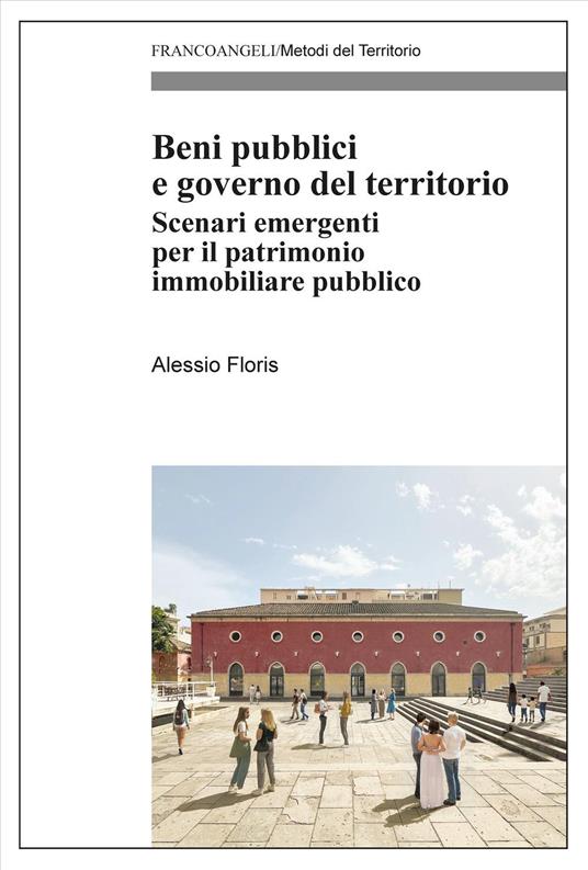 Beni pubblici e governo del territorio. Scenari emergenti per il patrimonio immobiliare pubblico - Alessio Floris - copertina