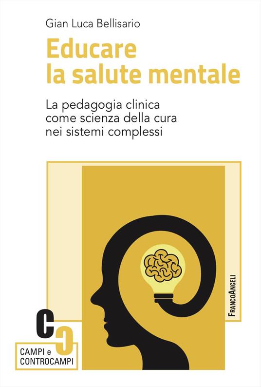 Educare la salute mentale. La pedagogia clinica come scienza della cura nei sistemi complessi - Gian Luca Bellisario - copertina