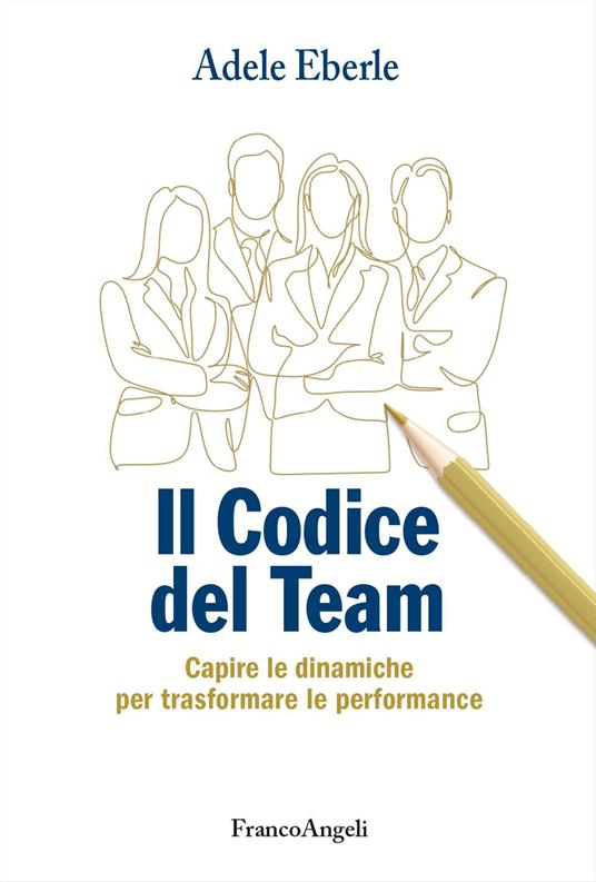 Il codice del team. Capire le dinamiche per trasformare le performance - Adele Eberle - copertina