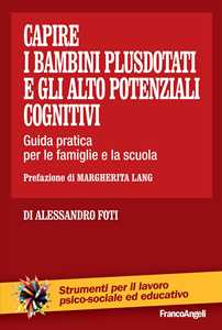 Libro Capire i bambini plusdotati e gli alto potenziali cognitivi. Guida pratica per le famiglie e la scuola Alessandro Foti