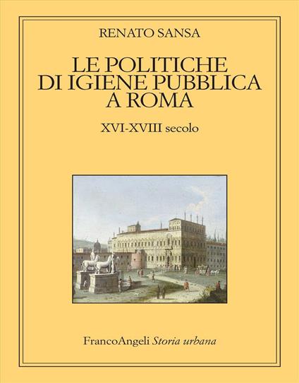 Le politiche di igiene pubblica a Roma. XVI-XVIII secolo - Renato Sansa - copertina