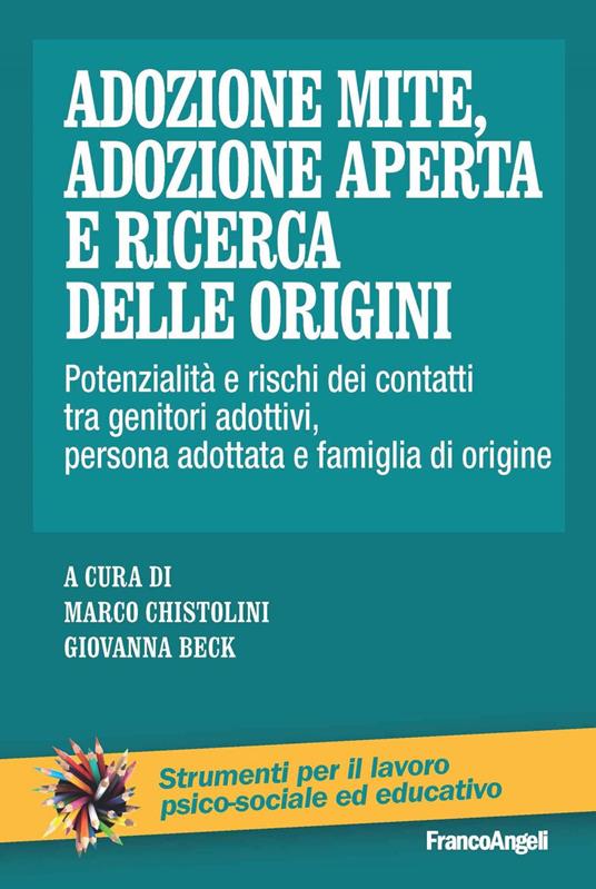 Adozione mite, adozione aperta e ricerca delle origini. Potenzialità e rischi dei contatti tra genitori adottivi, persona adottata e famiglia di origine - Giovanna Beck,Marco Chistolini - ebook