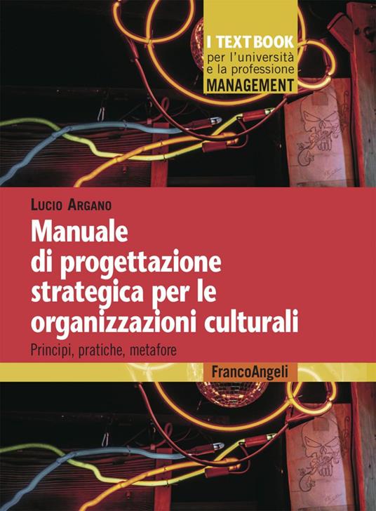 Manuale di progettazione strategica per le organizzazioni culturali. Principi, pratiche, metafore - Lucio Argano - ebook