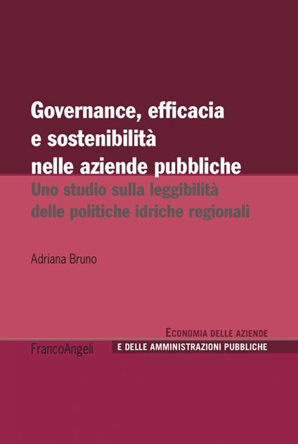 Governance, efficacia e sostenibilità nelle aziende pubbliche. Uno studio sulla leggibilità delle politiche idriche regionali - Adriana Bruno - ebook