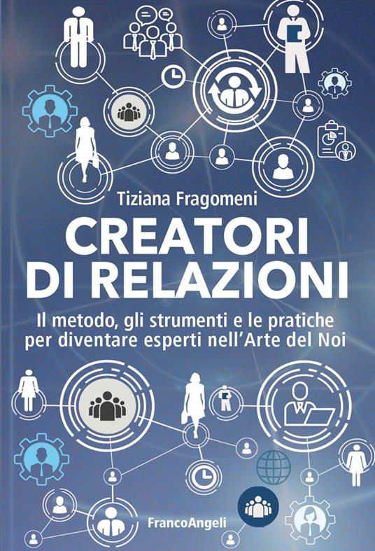 Creatori di relazioni. Il metodo, gli strumenti e le pratiche per diventare esperti nell'arte del noi - Tiziana Fragomeni - ebook