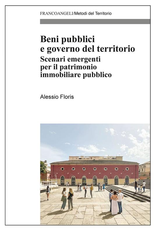 Beni pubblici e governo del territorio. Scenari emergenti per il patrimonio immobiliare pubblico - Alessio Floris - ebook