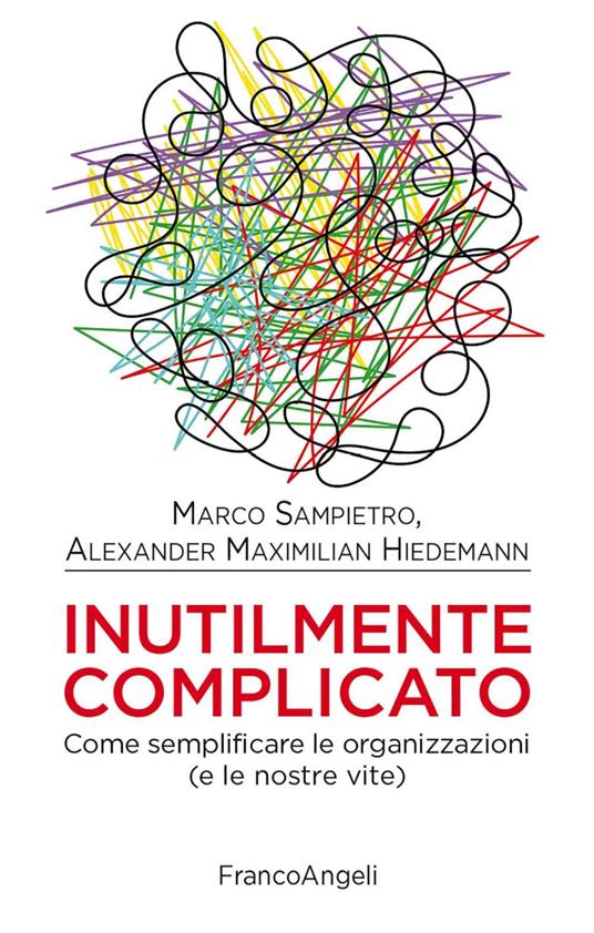 Inutilmente complicato. Come semplificare le organizzazioni (e le nostre vite) - Alexander Maximilian Heidemann,Marco Sampietro - ebook